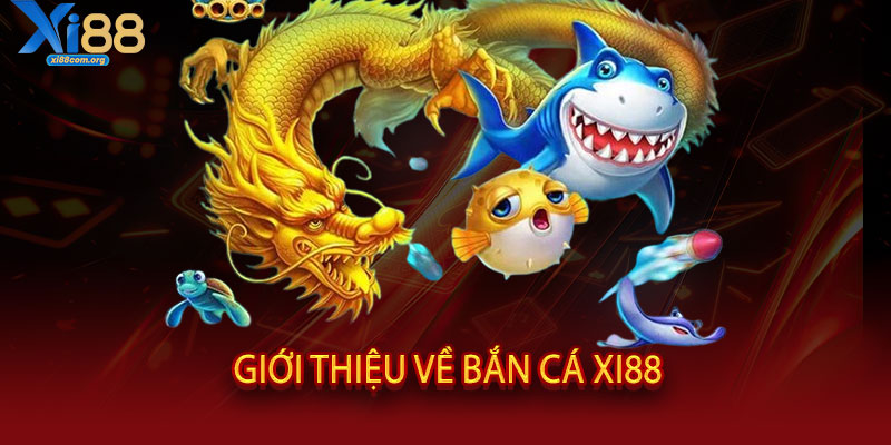 Bắn Cá XI88 - Một phát búng trúng, vàng chất đầy kho 2 Giới thiệu về Bắn Cá XI88
