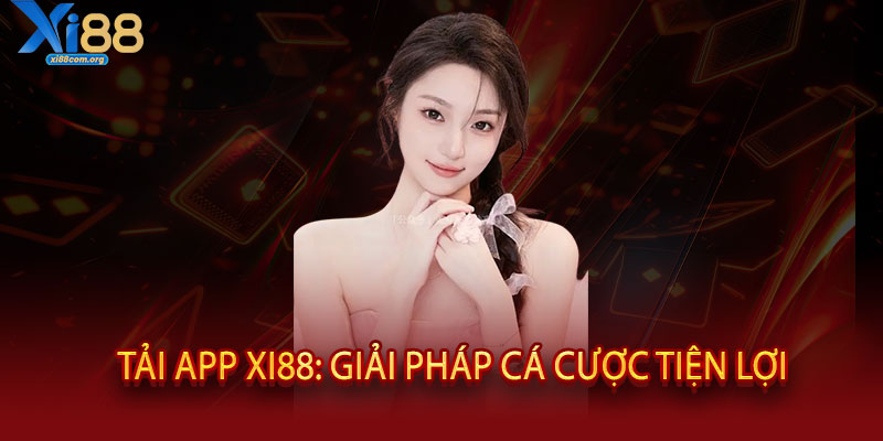 Tải App XI88 - Trải nghiệm đỉnh cao, thắng lớn mọi lúc mọi nơi 2 Tải App XI88: Giải pháp cá cược tiện lợi