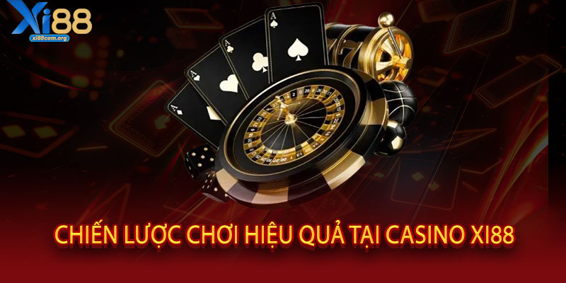 CASINO XI88 - Đẳng Cấp Sòng Bạc, Đỉnh Cao Phú Quý 3 Chiến lược chơi hiệu quả tại Casino XI88